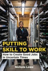 Putting Skill to Work: How to Create Good Jobs in Uncertain Times - eBook
