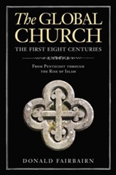 The Global Church--The First Eight Centuries: From Pentecost through the Rise of Islam - eBook