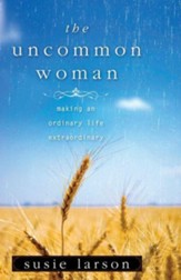 The Uncommon Woman: Making an Ordinary Life Extraordinary - eBook