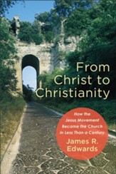 From Christ to Christianity: How the Jesus Movement Became the Church in Less Than a Century - eBook