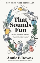 That Sounds Fun: The Joys of Being an Amateur, the Power of Falling in Love, and Why You Need a Hobby - eBook