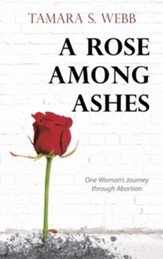 A Rose Among Ashes: One Woman's Journey Through Abortion - eBook