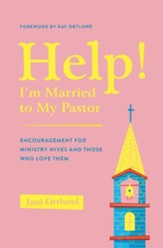 Help! I'm Married to My Pastor: Encouragement for Ministry Wives and Those Who Love Them - eBook