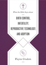 What the Bible Says about Birth Control, Infertility, Reproductive Technology, and Adoption - eBook