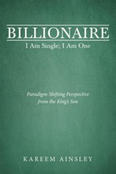 Billionaire I Am Single; I Am One: Paradigm-Shifting Perspective from the King's Son - eBook