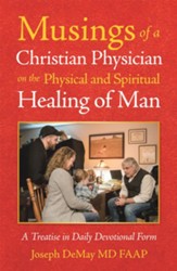 Musings of a Christian Physician on the Physical and Spiritual Healing of Man: A Treatise in Daily Devotional Form - eBook