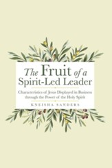 The Fruit of a Spirit-Led Leader: Characteristics of Jesus Displayed in Business Through the Power of the Holy Spirit - eBook
