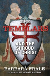 The Templars and the Shroud of Christ: A Priceless Relic in the Dawn of the Christian Era and the Men Who Swore to Protect It - eBook