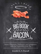 The Big Book of Bacon: Savory Flirtations, Dalliances, and Indulgences with the Underbelly of the Pig - eBook