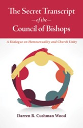 The Secret Transcript of the Council of Bishops: A Dialogue on Homosexuality and Church Unity - eBook