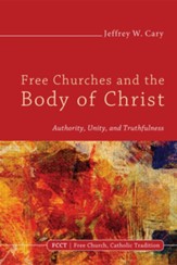 Free Churches and the Body of Christ: Authority, Unity, and Truthfulness - eBook