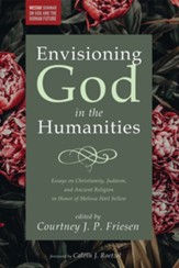 Envisioning God in the Humanities: Essays on Christianity, Judaism, and Ancient Religion in Honor of Melissa Harl Sellew - eBook