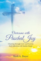 Overcome with Paschal Joy: Chanting through Lent and Easter-Daily Reflections with Familiar Hymns - eBook