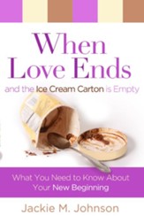 When Love Ends and the Ice Cream Carton is Empty: What You Need to Know About Your New Beginning - eBook