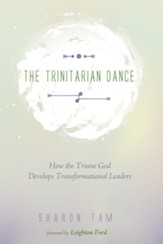 The Trinitarian Dance: How the Triune God Develops Transformational Leaders - eBook