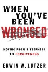 When You've Been Wronged: Moving From Bitterness to Forgiveness - eBook