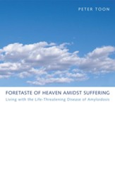 Foretaste of Heaven amidst Suffering: Living with the Life-Threatening Disease of Amyloidosis - eBook