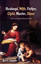 Husband, Wife, Father, Child, Master, Slave: Peter through Roman Eyes - eBook