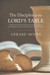 The Disciples at the Lord's Table: Prayers Over Bread and Cup across 150 Years of Christian Church (Disciples of Christ) Worship - eBook