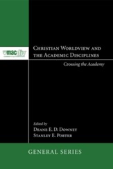 Christian Worldview and the Academic Disciplines: Crossing the Academy - eBook