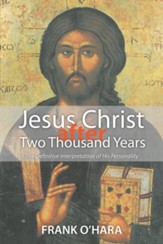 Jesus Christ after Two Thousand Years: The Definitive Interpretation of His Personality - eBook
