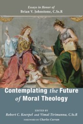Contemplating the Future of Moral Theology: Essays in Honor of Brian V. Johnstone, CSsR - eBook