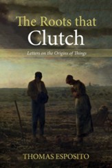 The Roots that Clutch: Letters on the Origins of Things - eBook