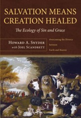Salvation Means Creation Healed: The Ecology of Sin and Grace: Overcoming the Divorce between Earth and Heaven - eBook