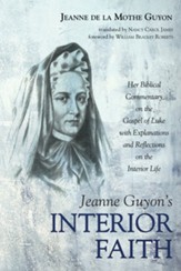Jeanne Guyon's Interior Faith: Her Biblical Commentary on the Gospel of Luke with Explanations and Reflections on the Interior Life - eBook
