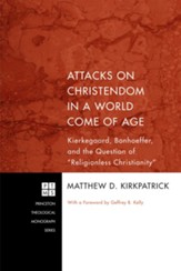 Attacks on Christendom in a World Come of Age: Kierkegaard, Bonhoeffer, and the Question of Religionless Christianity - eBook