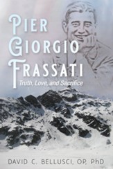 Pier Giorgio Frassati: Truth, Love, and Sacrifice - eBook