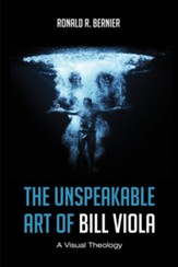 The Unspeakable Art of Bill Viola: A Visual Theology - eBook