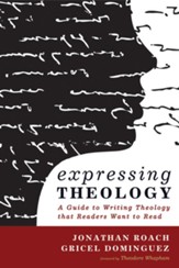 Expressing Theology: A Guide to Writing Theology that Readers Want to Read - eBook