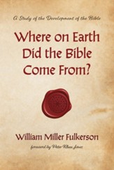 Where on Earth Did the Bible Come From?: A Study of the Development of the Bible - eBook