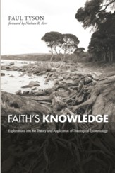 Faith's Knowledge: Explorations into the Theory and Application of Theological Epistemology - eBook