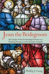 Jesus the Bridegroom: The Origin of the Eschatological Feast as a Wedding Banquet in the Synoptic Gospels - eBook