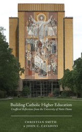 Building Catholic Higher Education: Unofficial Reflections from the University of Notre Dame - eBook