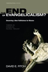 The End of Evangelicalism? Discerning a New Faithfulness for Mission: Towards an Evangelical Political Theology - eBook