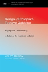 Songs of Ethiopia's Tesfaye Gabbiso: Singing with Understanding in Babylon, the Meantime, and Zion - eBook