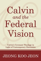Calvin and the Federal Vision: Calvin's Covenant Theology in Light of Contemporary Discussion - eBook