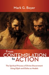 From Contemplation to Action: The Spiritual Process of Divine Discernment Using Elijah and Elisha as Models - eBook