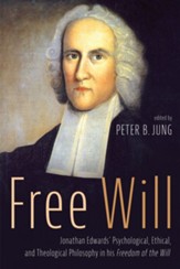 Free Will: Jonathan Edwards' Psychological, Ethical, and Theological Philosophy in his Freedom of the Will - eBook