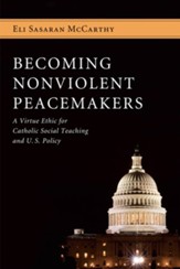 Becoming Nonviolent Peacemakers: A Virtue Ethic for Catholic Social Teaching and U.S. Policy - eBook