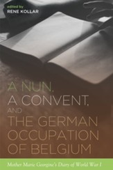 A Nun, a Convent, and the German Occupation of Belgium: Mother Marie Georgine's Diary of World War I - eBook