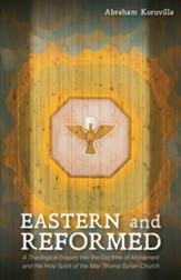 Eastern and Reformed: A Theological Enquiry into the Doctrine of Atonement and the Holy Spirit of the Mar Thoma Syrian Church - eBook