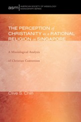 The Perception of Christianity as a Rational Religion in Singapore: A Missiological Analysis of Christian Conversion - eBook
