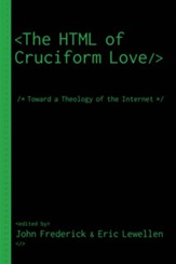 The HTML of Cruciform Love: Toward a Theology of the Internet - eBook