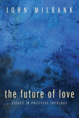 The Future of Love: Essays in Political Theology - eBook