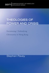 Theologies of Power and Crisis: Envisioning / Embodying Christianity in Hong Kong - eBook