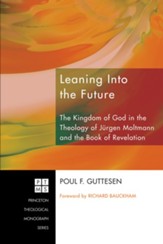 Leaning Into the Future: The Kingdom of God in the Theology of Jurgen Moltmann and the Book of Revelation - eBook